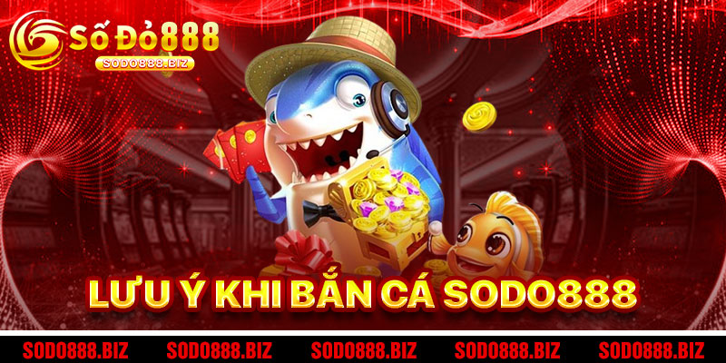 Lưu Ý Khi Chơi Bắn Cá Sodo888