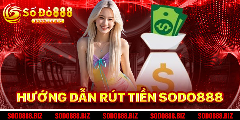 Hướng Dẫn Rút Tiền Sodo888
